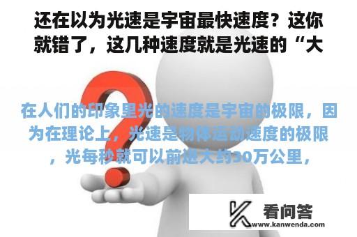 还在以为光速是宇宙最快速度？这你就错了，这几种速度就是光速的“大哥”