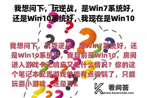 我想问下，玩逆战，是Win7系统好，还是Win10系统好，我现在是Win10，房间进入游戏卡无响应又是什么情况？网络游戏哪个系统好用