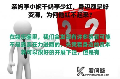 亲妈李小婉干妈李少红，身边都是好资源，为何他红不起来？