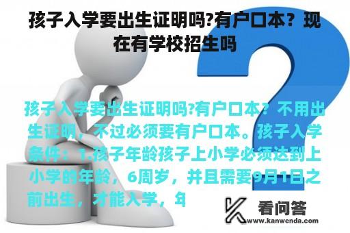 孩子入学要出生证明吗?有户口本？现在有学校招生吗