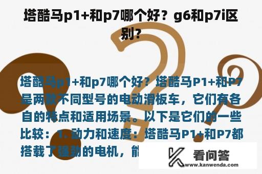 塔酷马p1+和p7哪个好？g6和p7i区别？