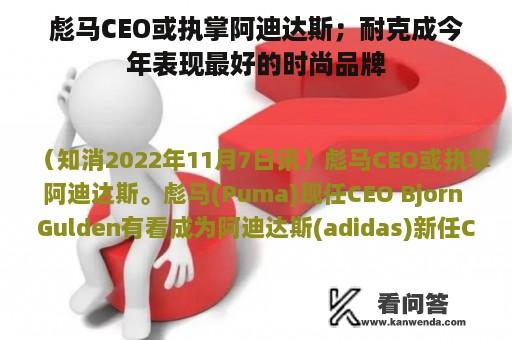 彪马CEO或执掌阿迪达斯；耐克成今年表现最好的时尚品牌