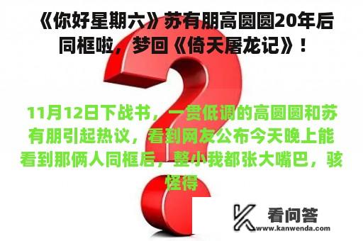 《你好星期六》苏有朋高圆圆20年后同框啦，梦回《倚天屠龙记》！