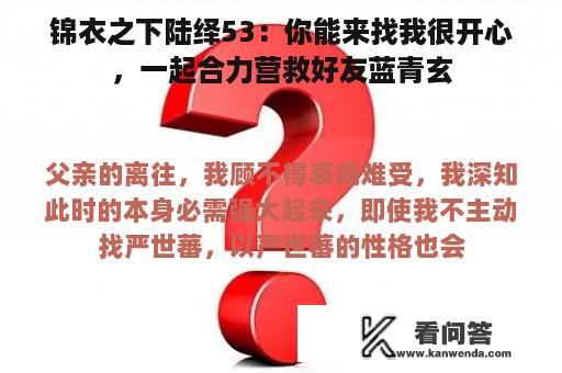 锦衣之下陆绎53：你能来找我很开心，一起合力营救好友蓝青玄