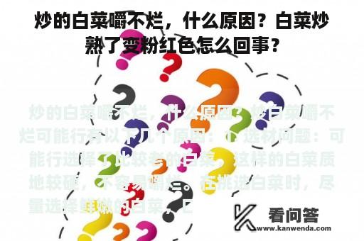 炒的白菜嚼不烂，什么原因？白菜炒熟了变粉红色怎么回事？