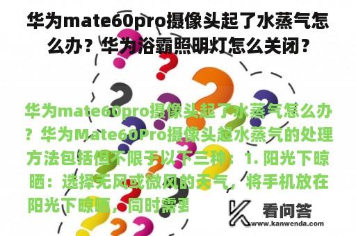 华为mate60pro摄像头起了水蒸气怎么办？华为浴霸照明灯怎么关闭？