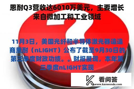 恩耐Q3营收达6010万美元，主要增长来自微加工和工业领域