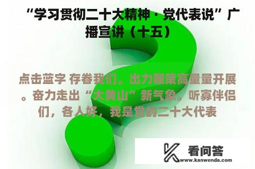 “学习贯彻二十大精神 · 党代表说”广播宣讲（十五）