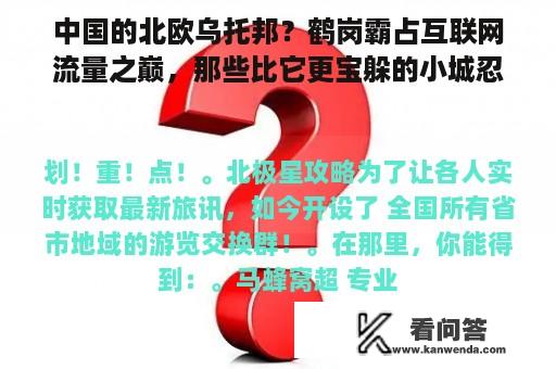 中国的北欧乌托邦？鹤岗霸占互联网流量之巅，那些比它更宝躲的小城忍不了了！