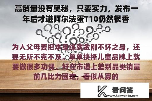 高销量没有奥秘，只要实力，发布一年后才进阿尔法蛋T10仍然很香