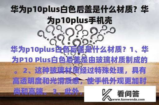 华为p10plus白色后盖是什么材质？华为p10plus手机壳