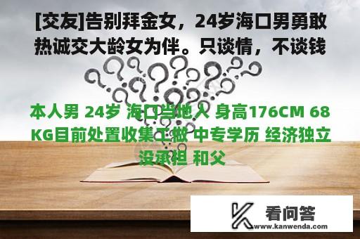 [交友]告别拜金女，24岁海口男勇敢热诚交大龄女为伴。只谈情，不谈钱。