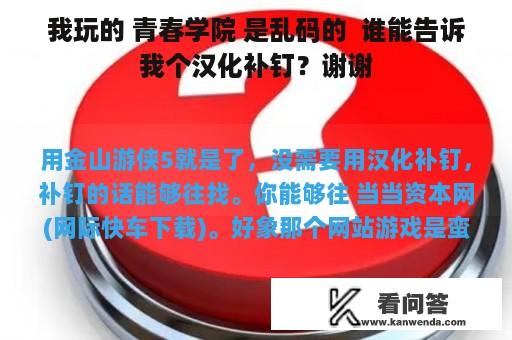 我玩的 青春学院 是乱码的  谁能告诉我个汉化补钉？谢谢