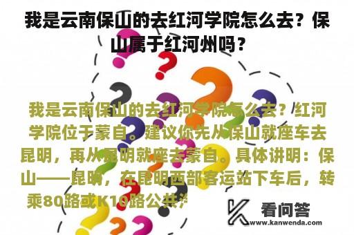 我是云南保山的去红河学院怎么去？保山属于红河州吗？