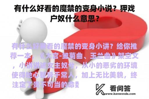 有什么好看的魔禁的变身小说？狎戏户奴什么意思？