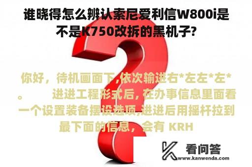 谁晓得怎么辨认索尼爱利信W800i是不是K750改拆的黑机子?