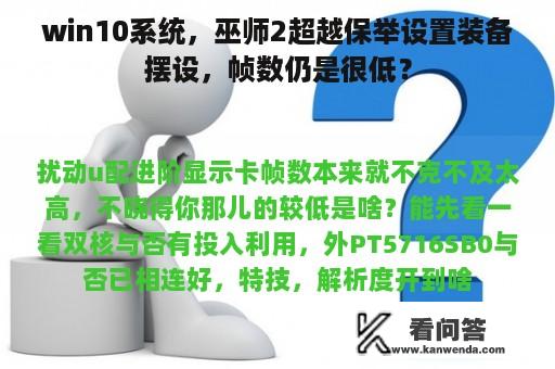 win10系统，巫师2超越保举设置装备摆设，帧数仍是很低？