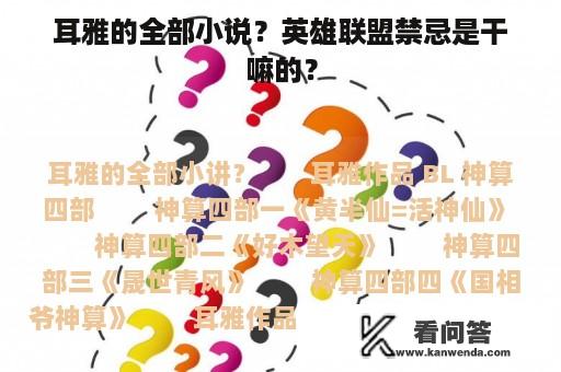 耳雅的全部小说？英雄联盟禁忌是干嘛的？