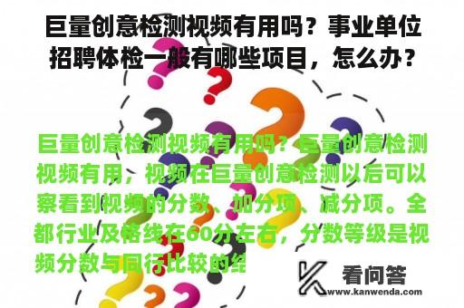 巨量创意检测视频有用吗？事业单位招聘体检一般有哪些项目，怎么办？