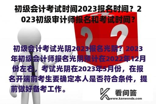 初级会计考试时间2023报名时间？2023初级审计师报名和考试时间？