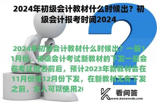 2024年初级会计教材什么时候出？初级会计报考时间2024