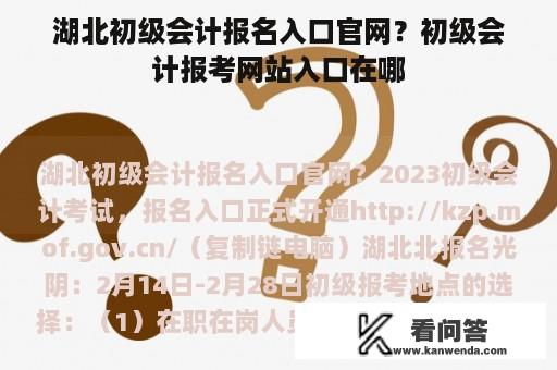 湖北初级会计报名入口官网？初级会计报考网站入口在哪