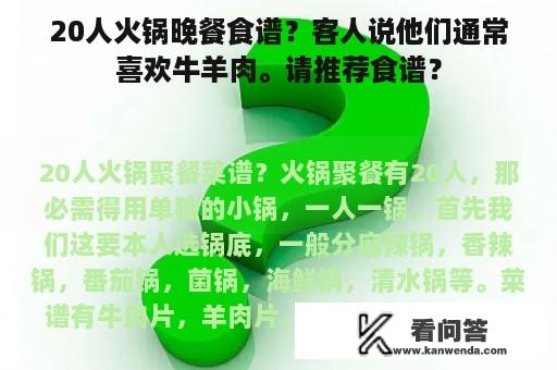 20人火锅晚餐食谱？客人说他们通常喜欢牛羊肉。请推荐食谱？