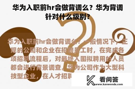 华为入职前hr会做背调么？华为背调针对什么级别？