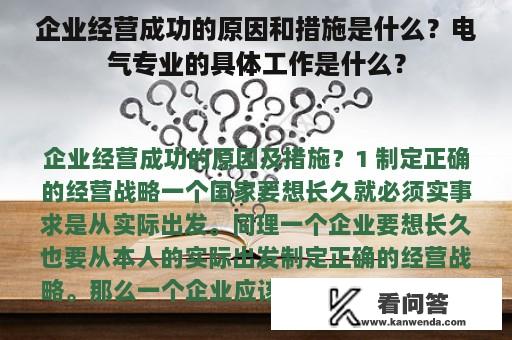 企业经营成功的原因和措施是什么？电气专业的具体工作是什么？