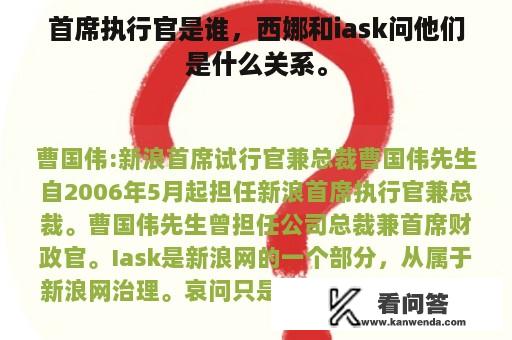 首席执行官是谁，西娜和iask问他们是什么关系。