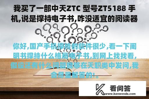 我买了一部中天ZTC 型号ZT5188 手机,说是撑持电子书,咋没适宜的阅读器,游戏也没法下载玩