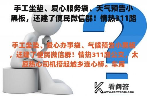 手工坐垫、爱心服务袋、天气预告小黑板，还建了便民微信群！情热311路公交，太原热心司机搭起城乡连心桥