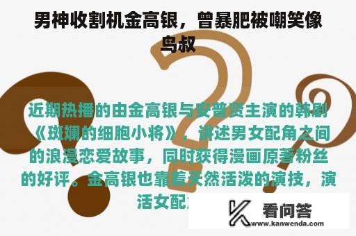 男神收割机金高银，曾暴肥被嘲笑像鸟叔