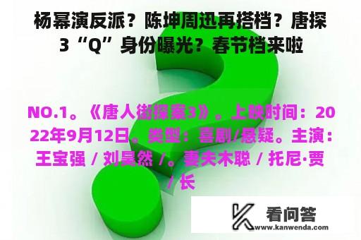 杨幂演反派？陈坤周迅再搭档？唐探3“Q”身份曝光？春节档来啦