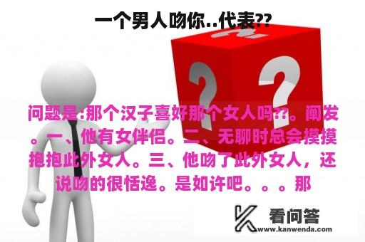 一个男人吻你..代表??