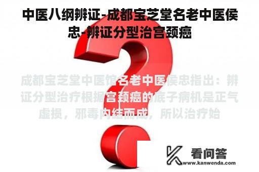 中医八纲辨证-成都宝芝堂名老中医侯忠-辨证分型治宫颈癌