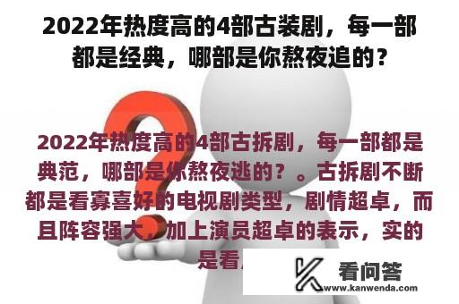 2022年热度高的4部古装剧，每一部都是经典，哪部是你熬夜追的？