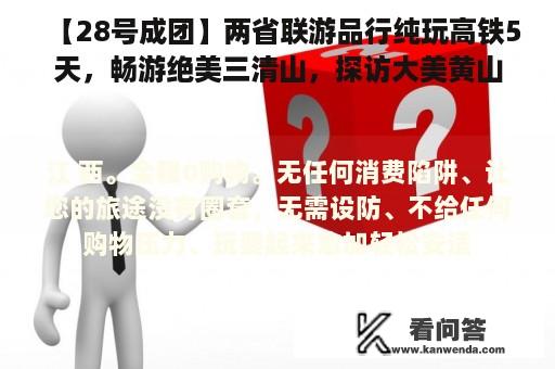 【28号成团】两省联游品行纯玩高铁5天，畅游绝美三清山，探访大美黄山，相约往最美乡村婺源看“篁岭晒秋”