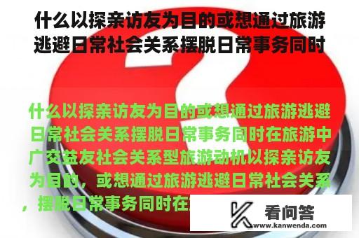 什么以探亲访友为目的或想通过旅游逃避日常社会关系摆脱日常事务同时在旅游中广交益友