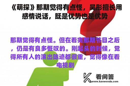 《萌探》那期觉得有点怪，吴彤擅长用感情说话，既是优势也是优势