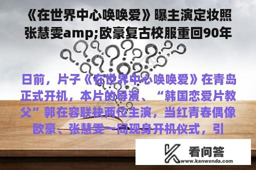 《在世界中心唤唤爱》曝主演定妆照 张慧雯amp;欧豪复古校服重回90年代(转载)