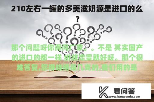 210左右一罐的多美滋奶源是进口的么？