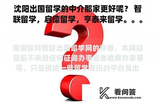 沈阳出国留学的中介那家更好呢？ 智联留学，启德留学，亨泰来留学。。。。