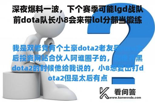 深夜爆料一波，下个赛季可能lgd战队前dota队长小8会来带lol分部当锻练和领队？