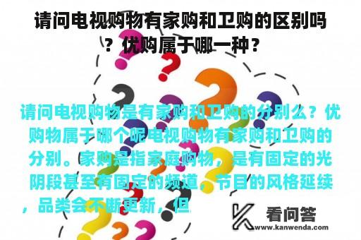 请问电视购物有家购和卫购的区别吗？优购属于哪一种？