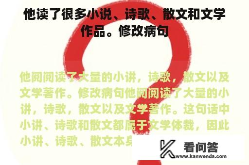 他读了很多小说、诗歌、散文和文学作品。修改病句