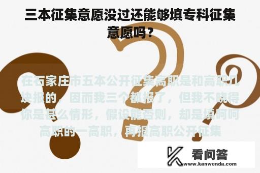 三本征集意愿没过还能够填专科征集意愿吗？