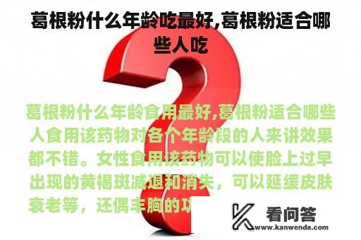 葛根粉什么年龄吃最好,葛根粉适合哪些人吃