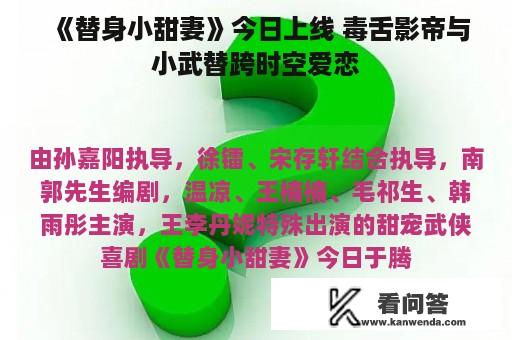 《替身小甜妻》今日上线 毒舌影帝与小武替跨时空爱恋