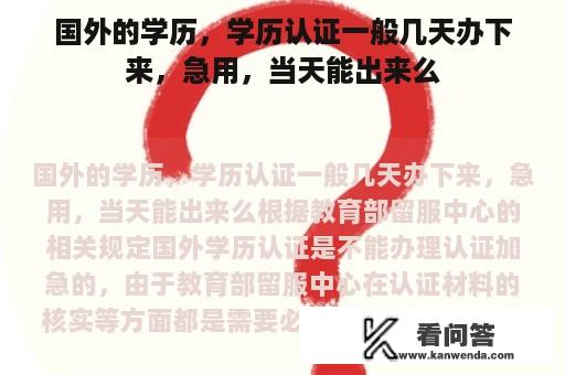 国外的学历，学历认证一般几天办下来，急用，当天能出来么